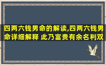 四两六钱男命的解读,四两六钱男命详细解释 此乃富贵有余名利双收之 🍀 命